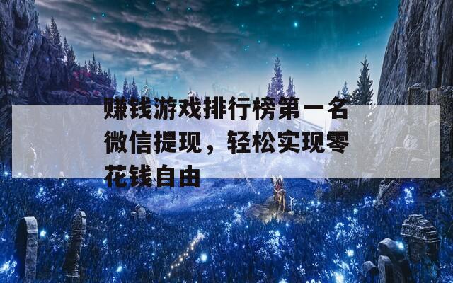 赚钱游戏排行榜第一名微信提现，轻松实现零花钱自由