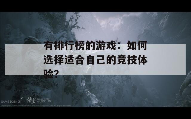 有排行榜的游戏：如何选择适合自己的竞技体验？