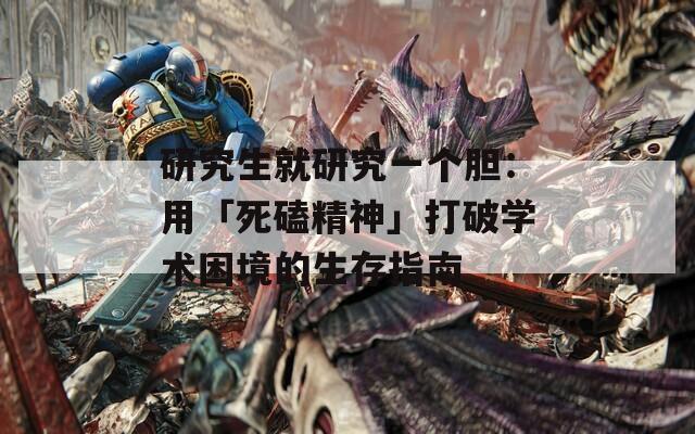研究生就研究一个胆：用「死磕精神」打破学术困境的生存指南