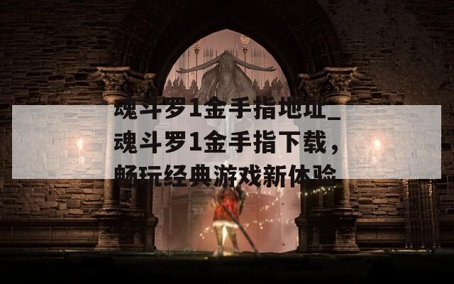 魂斗罗1金手指地址_魂斗罗1金手指下载，畅玩经典游戏新体验