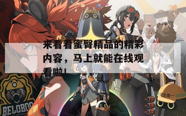 来看看蜜臀精品的精彩内容，马上就能在线观看啦！