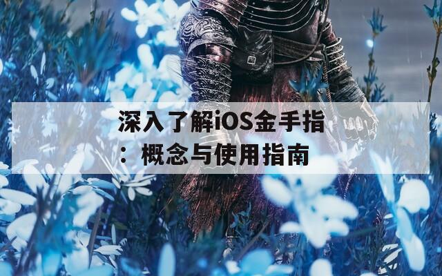 深入了解iOS金手指：概念与使用指南