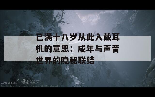 已满十八岁从此入戴耳机的意思：成年与声音世界的隐秘联结