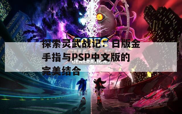 探索灵武战记：日版金手指与PSP中文版的完美结合