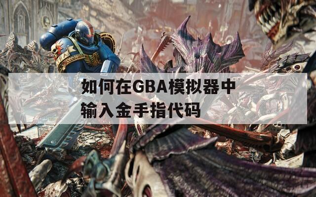 如何在GBA模拟器中输入金手指代码
