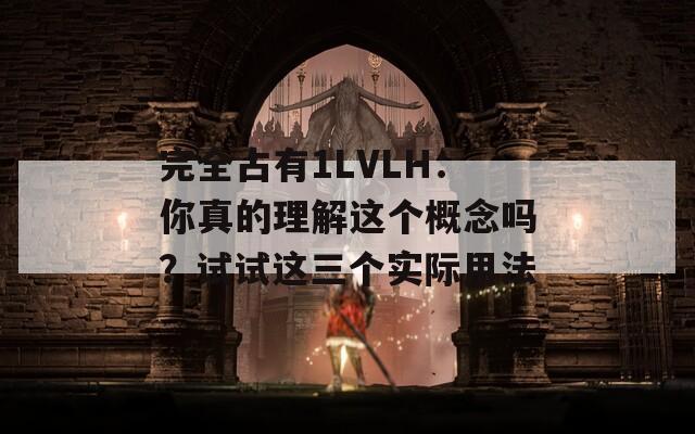 完全占有1LVLH：你真的理解这个概念吗？试试这三个实际用法