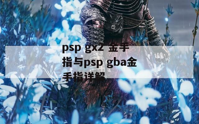 psp gx2 金手指与psp gba金手指详解