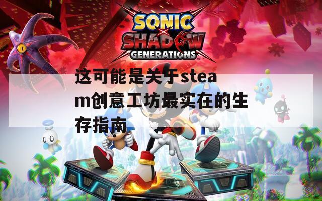 这可能是关于steam创意工坊最实在的生存指南