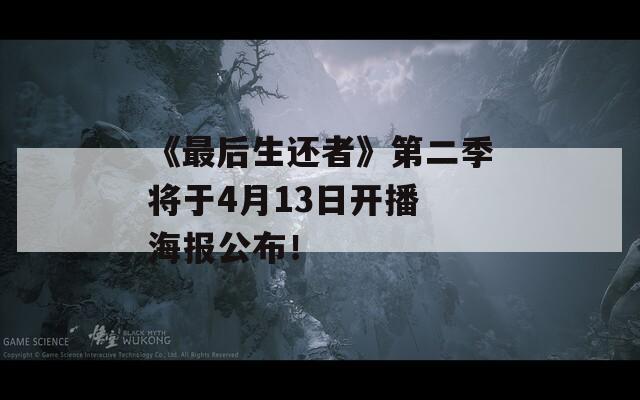 《最后生还者》第二季将于4月13日开播 海报公布！
