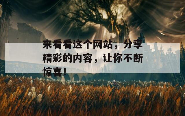 来看看这个网站，分享精彩的内容，让你不断惊喜！