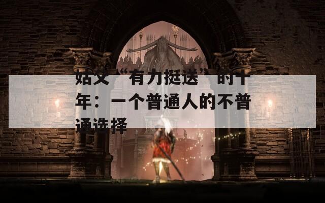 姑父“有力挺送”的十年：一个普通人的不普通选择