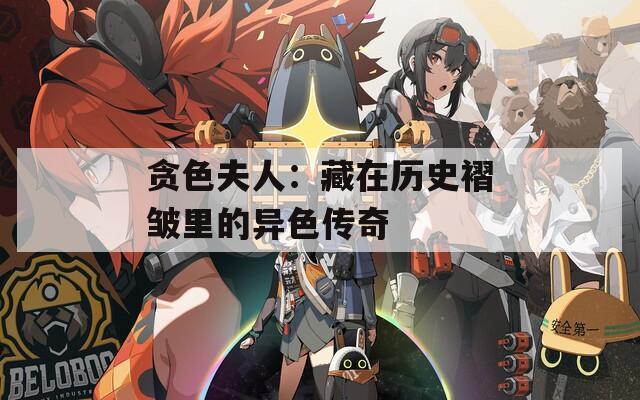 贪色夫人：藏在历史褶皱里的异色传奇