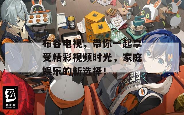 布谷电视，带你一起享受精彩视频时光，家庭娱乐的新选择！