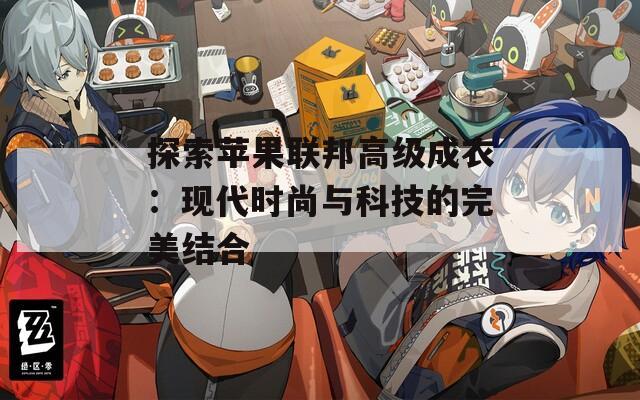 探索苹果联邦高级成衣：现代时尚与科技的完美结合