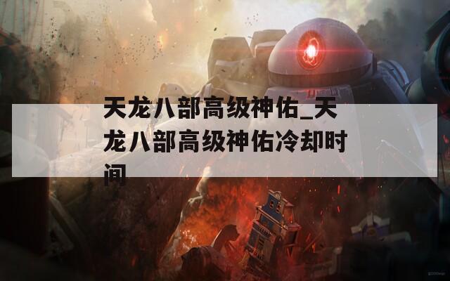 天龙八部高级神佑_天龙八部高级神佑冷却时间