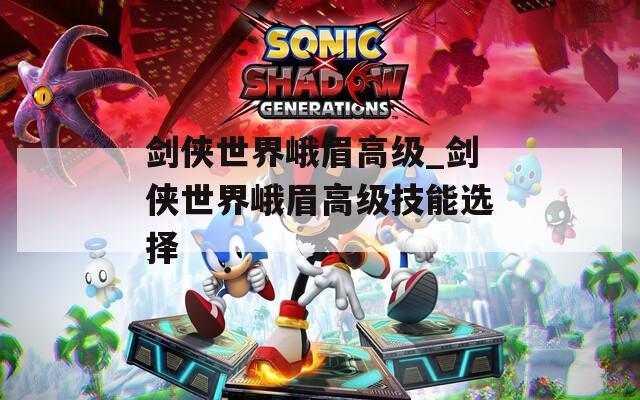 剑侠世界峨眉高级_剑侠世界峨眉高级技能选择