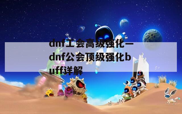 dnf工会高级强化—dnf公会顶级强化buff详解