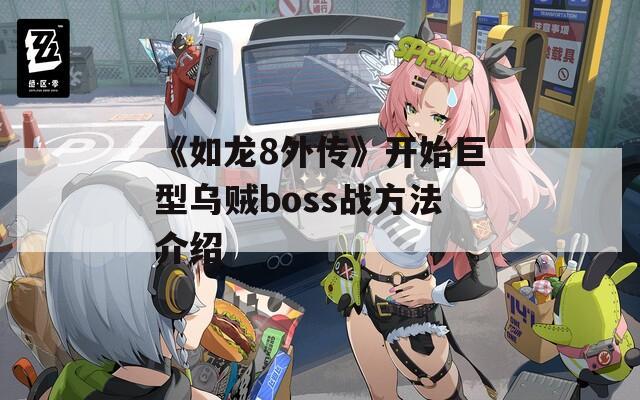 《如龙8外传》开始巨型乌贼boss战方法介绍