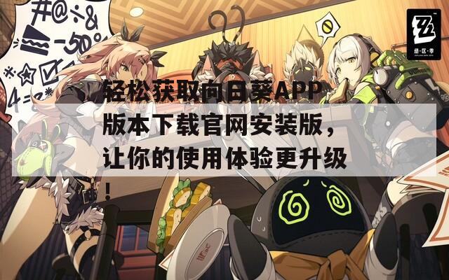 轻松获取向日葵APP版本下载官网安装版，让你的使用体验更升级！