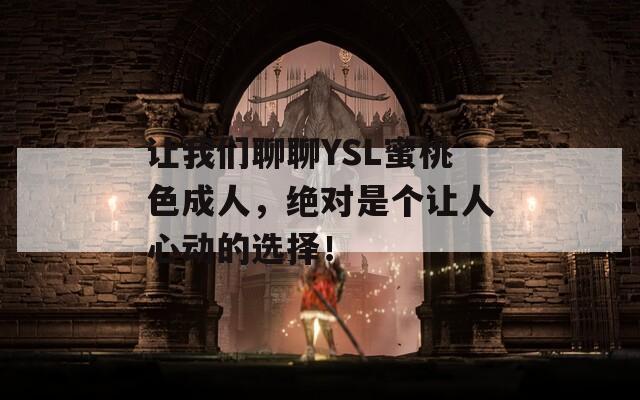 让我们聊聊YSL蜜桃色成人，绝对是个让人心动的选择！