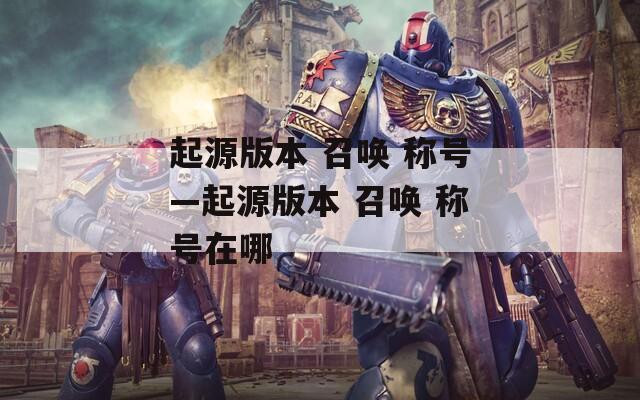 起源版本 召唤 称号—起源版本 召唤 称号在哪