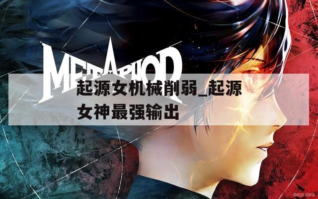 起源女机械削弱_起源女神最强输出