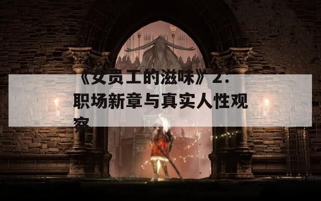 《女员工的滋味》2：职场新章与真实人性观察