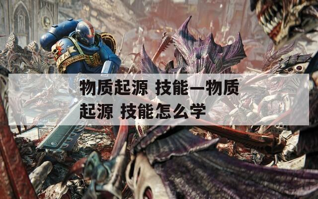 物质起源 技能—物质起源 技能怎么学