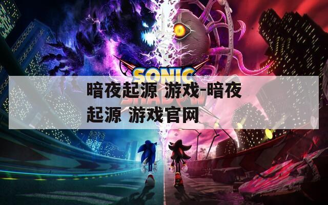 暗夜起源 游戏-暗夜起源 游戏官网