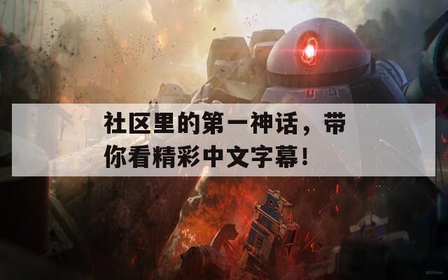 社区里的第一神话，带你看精彩中文字幕！