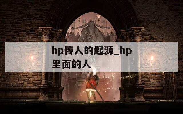 hp传人的起源_hp里面的人