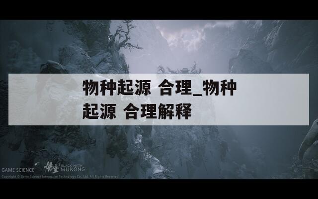 物种起源 合理_物种起源 合理解释
