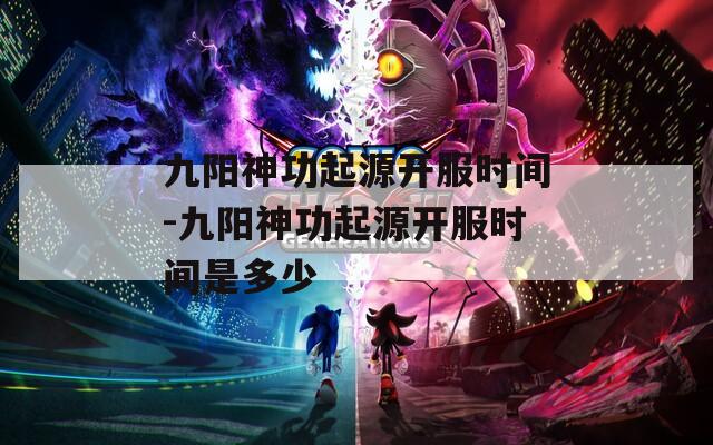 九阳神功起源开服时间-九阳神功起源开服时间是多少