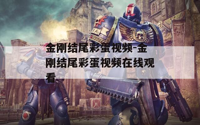 金刚结尾彩蛋视频-金刚结尾彩蛋视频在线观看