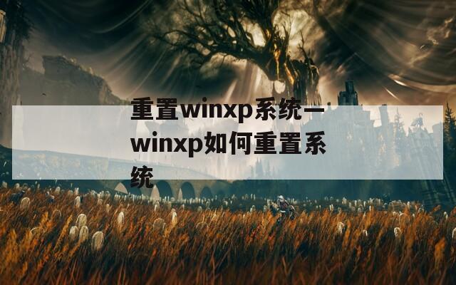 重置winxp系统—winxp如何重置系统