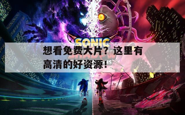 想看免费大片？这里有高清的好资源！