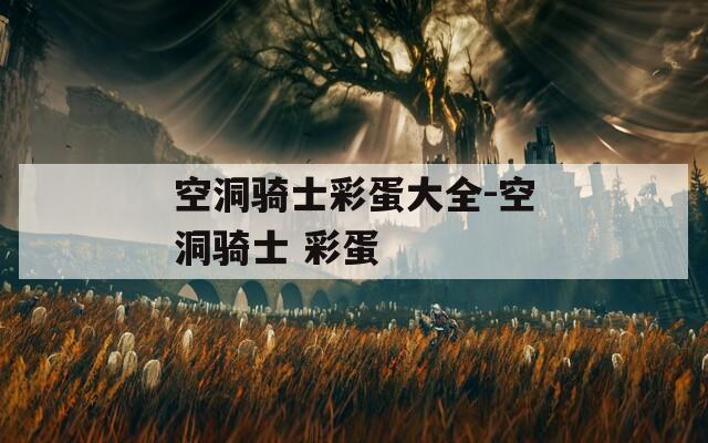 空洞骑士彩蛋大全-空洞骑士 彩蛋