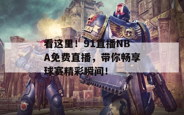 看这里！91直播NBA免费直播，带你畅享球赛精彩瞬间！
