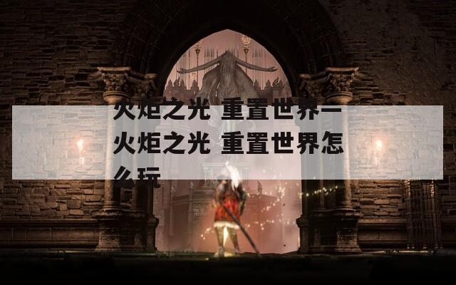 火炬之光 重置世界—火炬之光 重置世界怎么玩