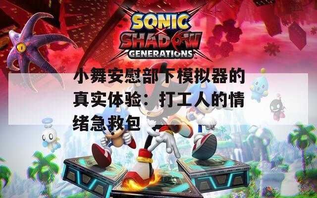 小舞安慰部下模拟器的真实体验：打工人的情绪急救包