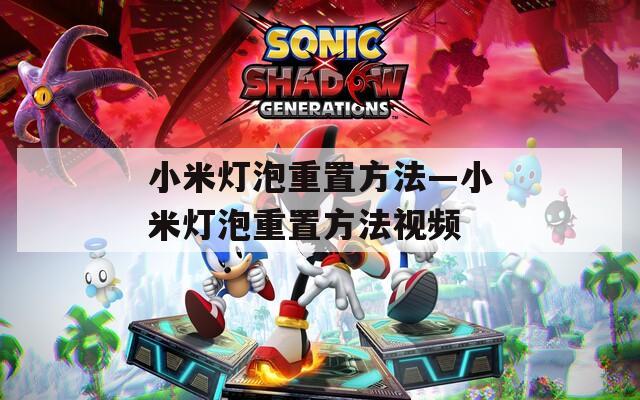 小米灯泡重置方法—小米灯泡重置方法视频