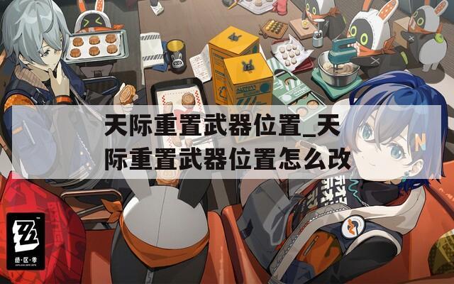 天际重置武器位置_天际重置武器位置怎么改