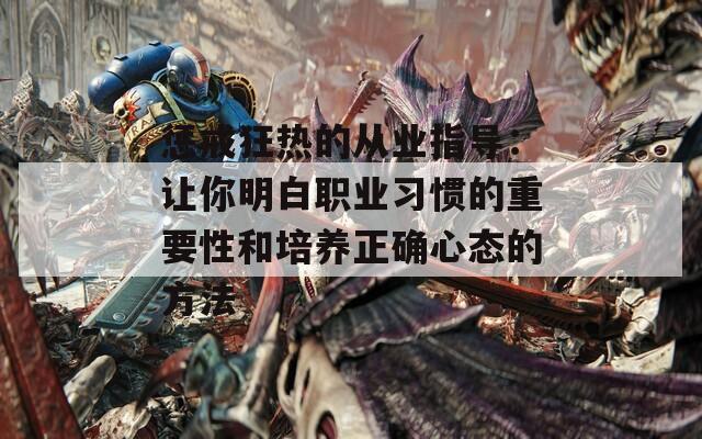 惩戒狂热的从业指导：让你明白职业习惯的重要性和培养正确心态的方法