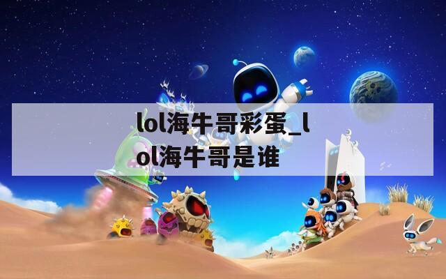 lol海牛哥彩蛋_lol海牛哥是谁
