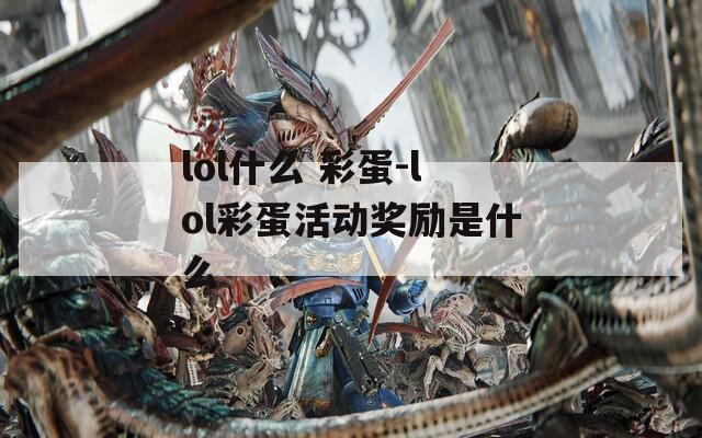 lol什么 彩蛋-lol彩蛋活动奖励是什么