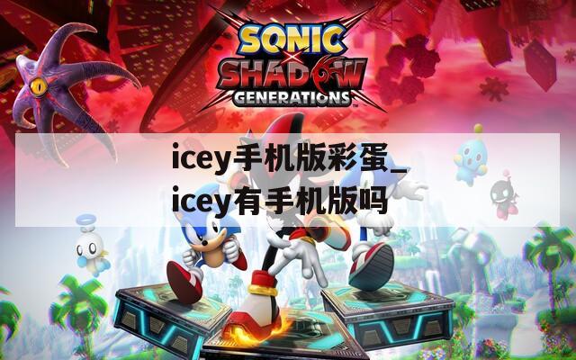 icey手机版彩蛋_icey有手机版吗