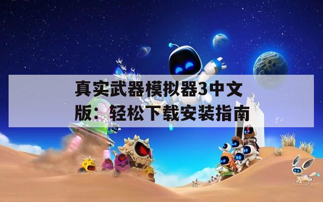 真实武器模拟器3中文版：轻松下载安装指南