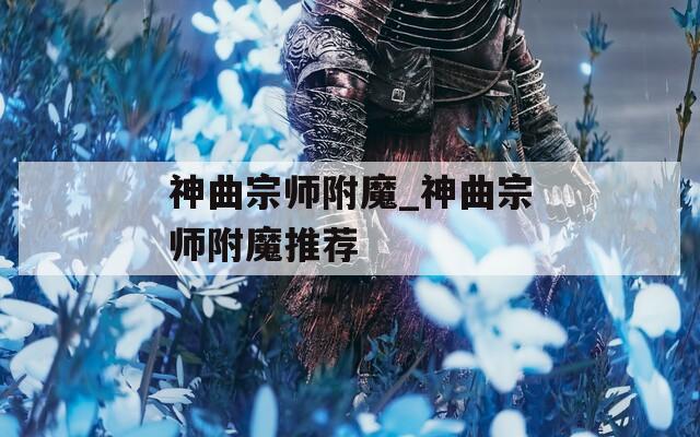 神曲宗师附魔_神曲宗师附魔推荐
