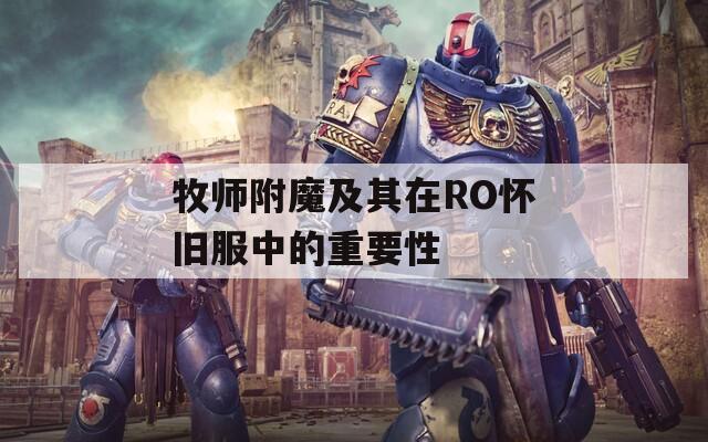 牧师附魔及其在RO怀旧服中的重要性