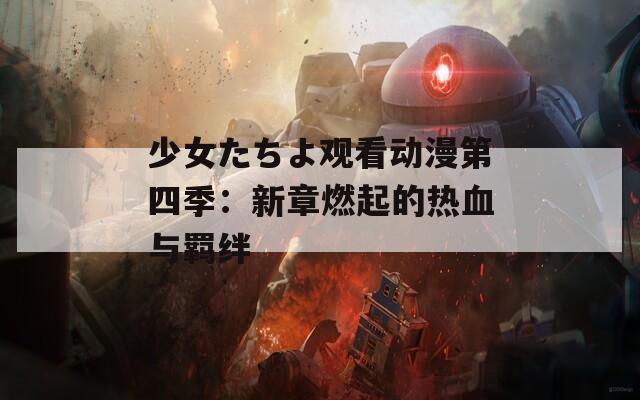 少女たちよ观看动漫第四季：新章燃起的热血与羁绊